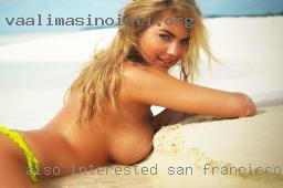 Also interested in in San Francisco men and couples.